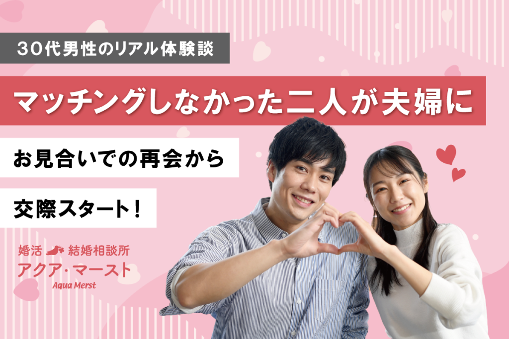 運命の再会 婚活パーティーではマッチングしなかったのに、お見合いで成婚