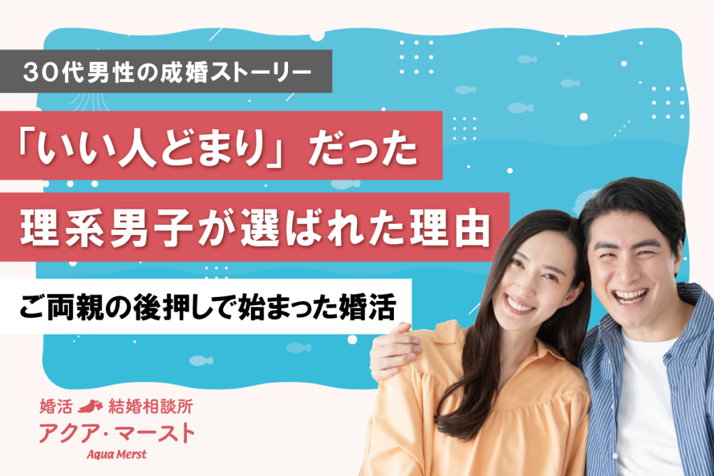 30代男性の成婚ストーリー。「いい人どまり」だった理系男子が選ばれた理由。ご両親の後押しで婚活を始め、成婚した実話を紹介するブログのアイキャッチ。笑顔の男女のイメージ写真。